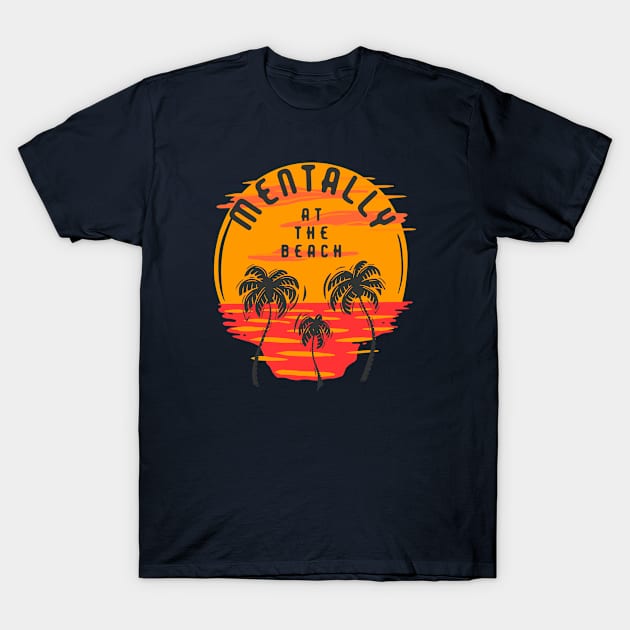 Mentally At The Beach T-Shirt by OnePresnt